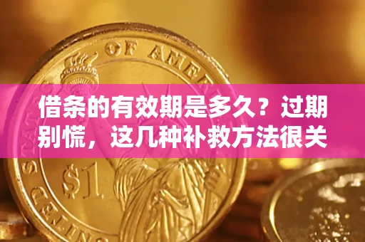 济南借条的有效期是多久?过期别慌,这几种补救方法很关键 济南借条的有效期是多久?过期别慌,这几种补救方法很关键