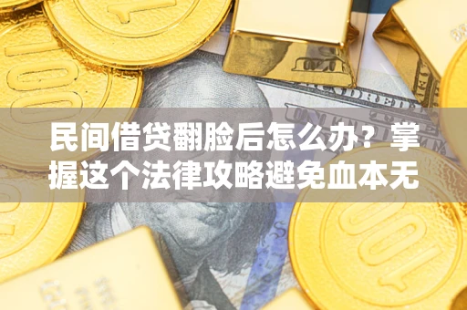 济南民间借贷翻脸后怎么办?掌握这个法律攻略避免血本无归 济南民间借贷翻脸后怎么办?掌握这个法律攻略避免血本无归